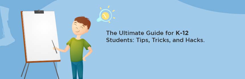 K-12 Students: Tips, Tricks, and Hacks